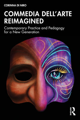 Commedia dell'Arte Reimagined: Contemporary Practice and Pedagogy for a New Generation by Corinna Di Niro book cover