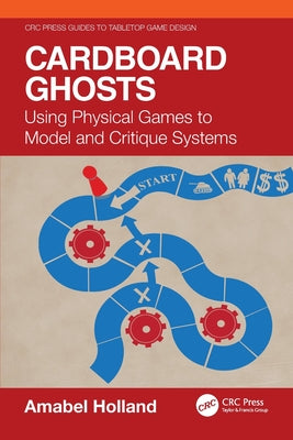 Book cover of Cardboard Ghosts: Using Physical Games to Model and Critique Systems by Holland, Amabel