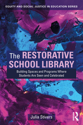 The Restorative School Library: Building Spaces and Programs Where Students Are Seen and Celebrated by Julia Stivers book cover