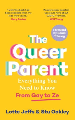 Book cover of The Queer Parent: Everything You Need to Know From Gay to Ze by Jeffs, Lotte