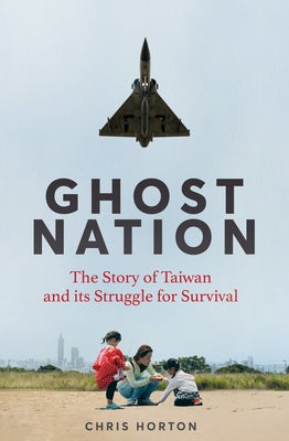 Ghost Nation: The Story of Taiwan and Its Struggle for Survival by Chris Horton book cover