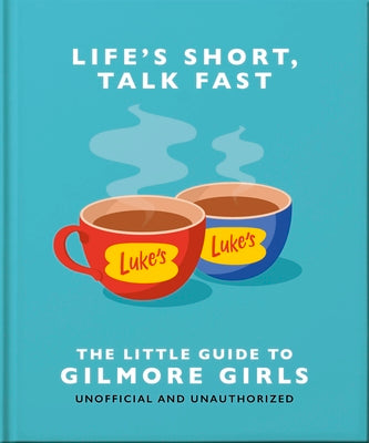 Book cover of Life's Short, Talk Fast: The Little Guide to Gilmore Girls by Oh