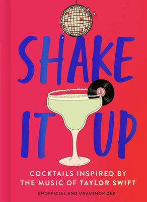 Book cover of Shake It Up: Delicious Cocktails Inspired by the Music of Taylor Swift by Welbeck