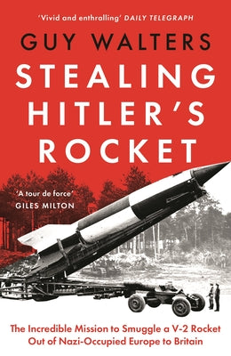 Stealing Hitler's Rocket: The Incredible Mission to Smuggle a V-2 Rocket Out of Nazi-Occupied Europe to Britain by Guy Walters book cover
