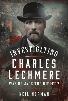 Book cover of Investigating Charles Lechmere: Was He Jack the Ripper? by Norman, Neil