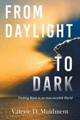 From Daylight to Dark: Finding Work in an Inaccessible World by Valerie D. Maidment book cover