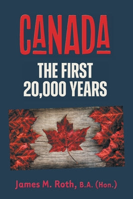 Canada: The First 20,000 Years by James M. Roth book cover
