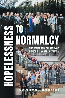 Hopelessness to Normalcy: The Remarkable History of Hemophilia Care in Canada by Man-Chiu Poon book cover