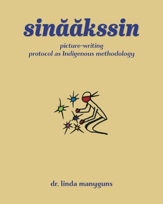 sinaakssin: picture-writing protocol as Indigenous methodology by Linda Manyguns book cover