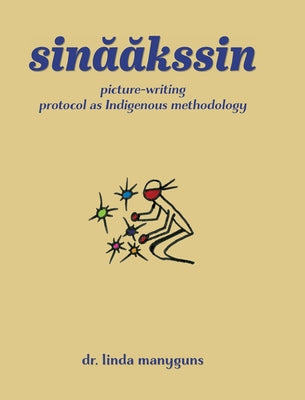sinaakssin: picture-writing protocol as Indigenous methodology by Linda Manyguns book cover