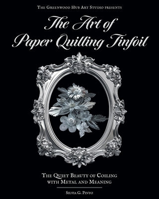 The Art of Paper Quilling Tinfoil: The Quiet Beauty of Coiling with Metal and Meaning by Silvia G. Pinto book cover