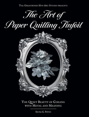 The Art of Paper Quilling Tinfoil: The Quiet Beauty of Coiling with Metal and Meaning by Silvia G. Pinto book cover