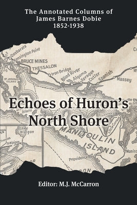Echoes of Huron's North Shore: The Annotated Columns of James Barnes Dobie 1852-1938 by J. B. Dobie book cover