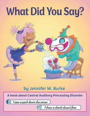 What Did You Say?: A book about Central Auditory Processing Disorder by Jennifer M. Burke book cover