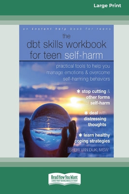 The DBT Skills Workbook for Teen Self-Harm: Practical Tools to Help You Manage Emotions and Overcome Self-Harming Behaviors [Large Print 16 Pt Edition by Sheri Van Dijk book cover
