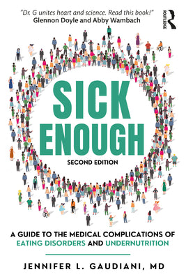 Sick Enough: A Guide to the Medical Complications of Eating Disorders and Undernutrition by Jennifer L. Gaudiani book cover