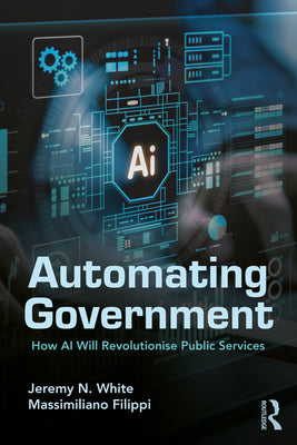 Automating Government: How AI Will Revolutionise Public Services by Jeremy N. White book cover