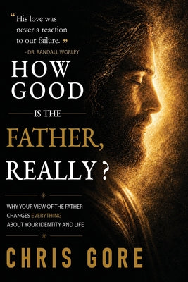 How Good Is The Father, Really? by Gore, Chris book cover