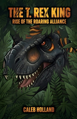 The T. Rex King - Rise of the Roaring Alliance by Holland, Caleb book cover