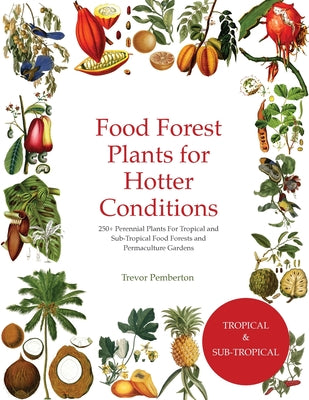 Food Forest Plants for Hotter Conditions: 250+ Perennial Plants For Tropical and Sub-Tropical Food Forests and Permaculture Gardens by Trevor Pemberton book cover