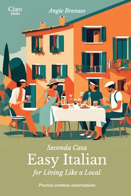 Book cover of Seconda Casa - Easy Italian for Living Like a Local: Practice Common Conversations in Italian for Beginners (A1-A2 Level) by Branaes, Angie