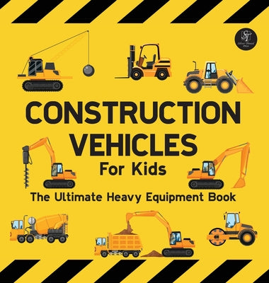 Construction Vehicles For Kids The Ultimate Heavy Equipment Book: 50 Building Site Diggers, Trucks, Tractors, Dump Trucks, Cranes, Excavators, Bulldoz by Sarah Wilson book cover