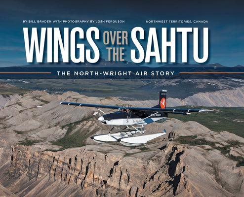 Wings over the Sahtu: The North-Wright Air Story by Bill Braden book cover