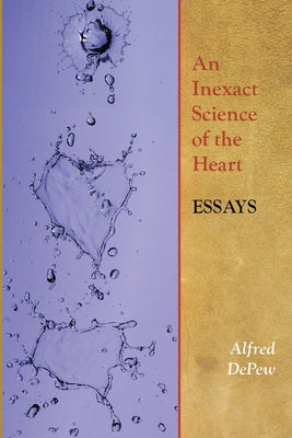 Book cover of An Inexact Science of the Heart: Essays by DePew, Alfred