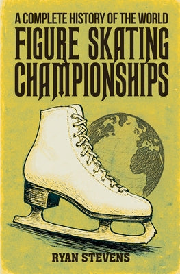 A Complete History of the World Figure Skating Championships by Ryan Stevens book cover