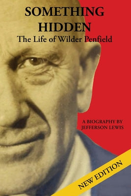 Something Hidden: The Life of Wilder Penfield by Jefferson Lewis book cover