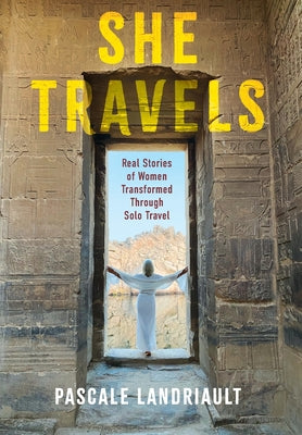 She Travels: Real Stories of Women Transformed Through Solo Travel by Pascale Landriault book cover