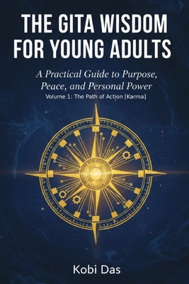 The Gita Wisdom for Young Adults: A Practical Guide to Purpose, Peace, and Personal Power by Kobi Das book cover