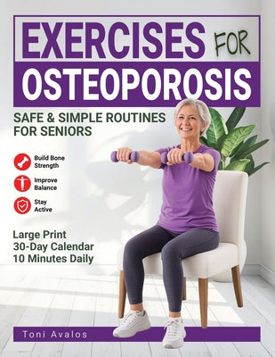 Exercises For Osteoporosis: Safe & Simple Routines for Seniors to Build Bone Strength, Improve Balance, & Stay Active at Home by Toni Avalos book cover