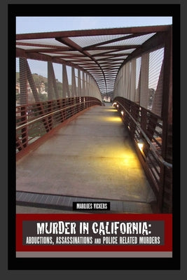 Book cover of Murder in California: Abductions, Assassinations and Police Related Murders: The Topography of Evil: Notorious California Murder Sites by Vickers, Marques