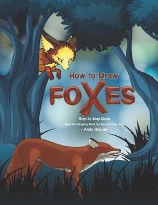 Book cover of How to Draw Foxes Step-by-Step Guide: Best Fox Drawing Book for You and Your Kids by Hopper, Andy