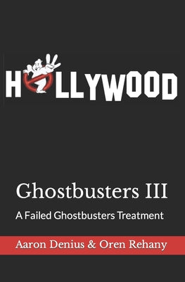 Book cover of Ghostbusters III: A Failed Ghostbusters Treatment by Rehany, Oren