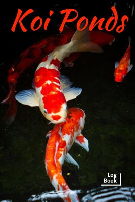 Book cover of Koi Ponds Log Book: Ideal Fish Keeper Maintenance Tracker For All Your Fish Needs. Great For Logging Water Testing, Water Changes, And Ove by Books, Fishcraze