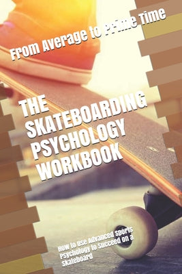 The Skateboarding Psychology Workbook: How to Use Advanced Sports Psychology to Succeed on a Skateboard by Danny Uribe Masep book cover