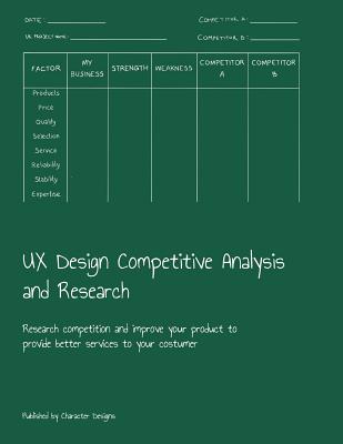 Book cover of UX Design Competitive Analysis and Research: Research competition and improve your product to provide better services to your costumer by Designs, Character