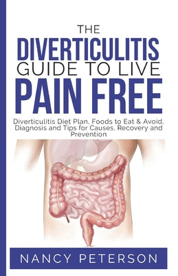 The Diverticulitis Guide to Live Pain Free: Diverticulitis Diet Plan, Foods to Eat & Avoid, Diagnosis and Tips for Causes, Recovery and Prevention by Nancy Peterson book cover