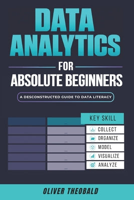 Data Analytics for Absolute Beginners: A Deconstructed Guide to Data Literacy: (Introduction to Data, Data Visualization, Business Intelligence & Mach by Oliver Theobald book cover