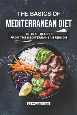 Book cover of The Basics of Mediterranean Diet: The Best Recipes from The Mediterranean Region by Ray, Valeria