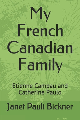 My French Canadian Family: Etienne Campau and Catherine Paulo by Janet Pauli Bickner book cover