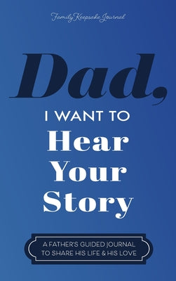 Book cover of Dad, I Want to Hear Your Story: A Father's Guided Journal to Share His Life & His Love by Mason, Jeffrey