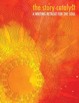 Book cover of The Story Catalyst: A Writing Retreat for the Soul by Flynn, Carolyn Dawn