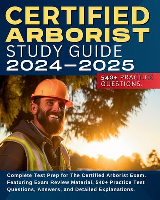 Certified Arborist Study Guide: Complete Test Prep for The Certified Arborist Exam. Featuring Exam Review Material, 540+ Practice Test Questions, Answ by Shane Hunt book cover