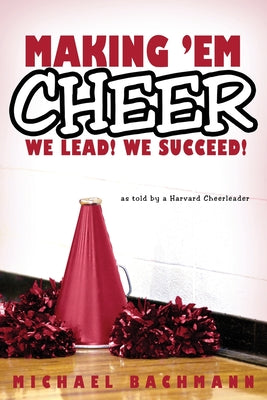 Making 'em Cheer: We Lead! We Succeed! by Michael Bachmann book cover