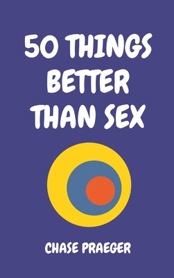 Book cover of 50 Things Better Than Sex by Praeger, Chase