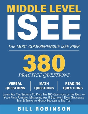Middle Level ISEE: Learn All The Secrets To Pass The 160 Questions of the Exam on Your First Attempt, Mastering All 5 Sections Exam Strategies, Tips & by Bill Robinson book cover