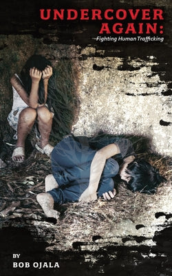 Book cover of UNDERCOVER AGAIN - Fighting Human Trafficking by Ojala, Bob